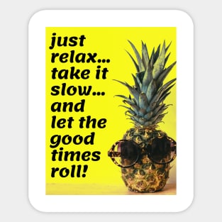 Just relax...take it slow...and let the good times roll Sticker